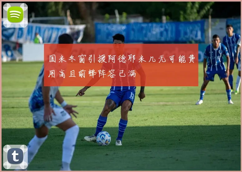国米冬窗引援阿德耶米几无可能费用高且前锋阵容已满