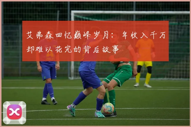 艾弗森回忆巅峰岁月：年收入千万却难以花完的背后故事
