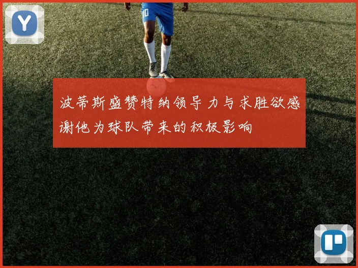 波蒂斯盛赞特纳领导力与求胜欲感谢他为球队带来的积极影响