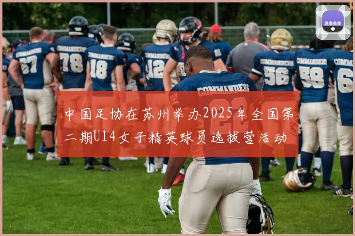 中国足协在苏州举办2025年全国第二期U14女子精英球员选拔营活动