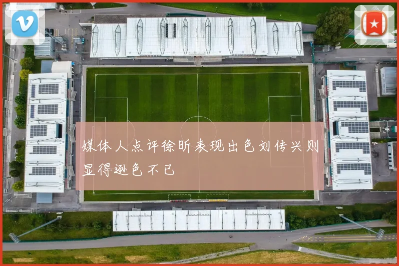 媒体人点评徐昕表现出色刘传兴则显得逊色不已
